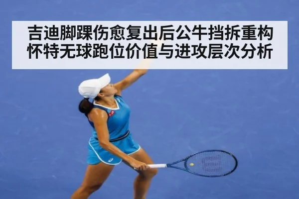 吉迪脚踝伤愈复出后公牛挡拆重构 怀特无球跑位价值与进攻层次分析（j9 game）